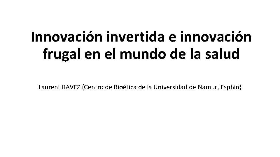 Innovación invertida e innovación frugal en el mundo de la salud Laurent RAVEZ (Centro