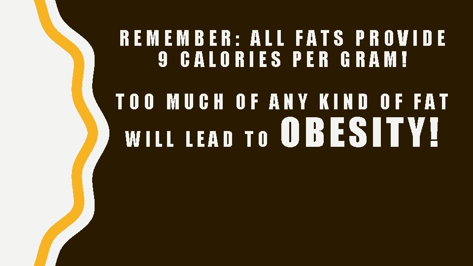 REMEMBER: ALL FATS PROVIDE 9 CALORIES PER GRAM! TOO MUCH OF ANY KIND OF