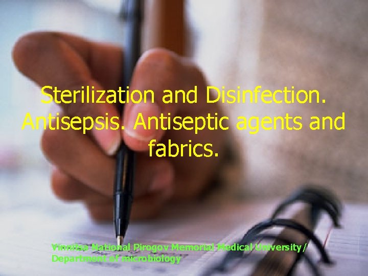 Sterilization and Disinfection. Antisepsis. Antiseptic agents and fabrics. Vinnitsa National Pirogov Memorial Medical University/