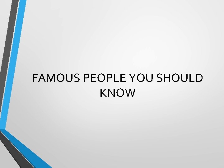 FAMOUS PEOPLE YOU SHOULD KNOW 