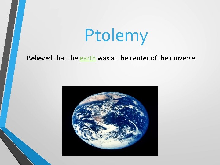 Ptolemy Believed that the earth was at the center of the universe 