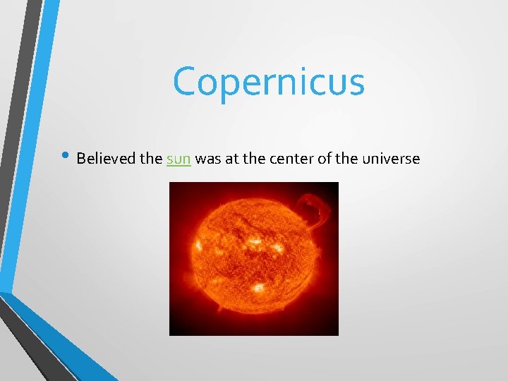 Copernicus • Believed the sun was at the center of the universe 
