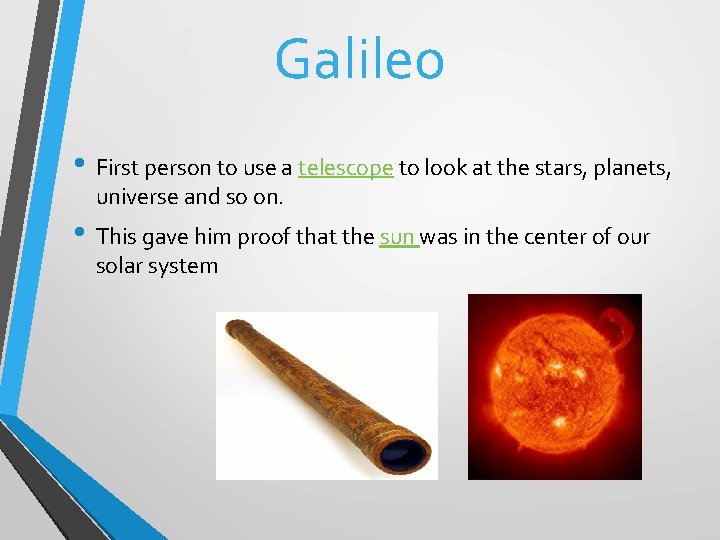 Galileo • First person to use a telescope to look at the stars, planets,