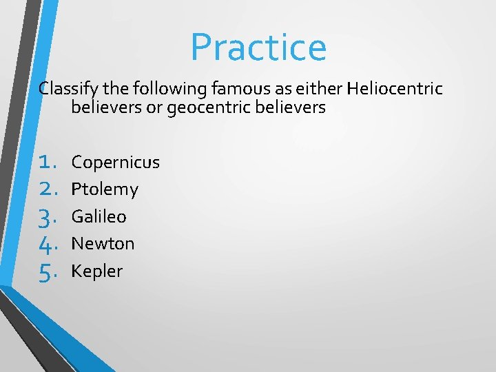 Practice Classify the following famous as either Heliocentric believers or geocentric believers 1. 2.