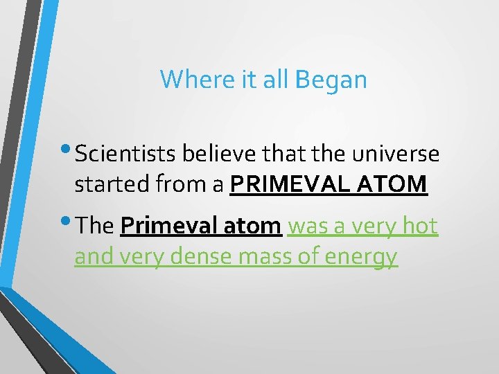 Where it all Began • Scientists believe that the universe started from a PRIMEVAL