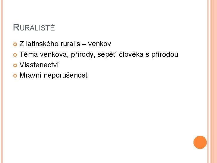 RURALISTÉ Z latinského ruralis – venkov Téma venkova, přírody, sepětí člověka s přírodou Vlastenectví