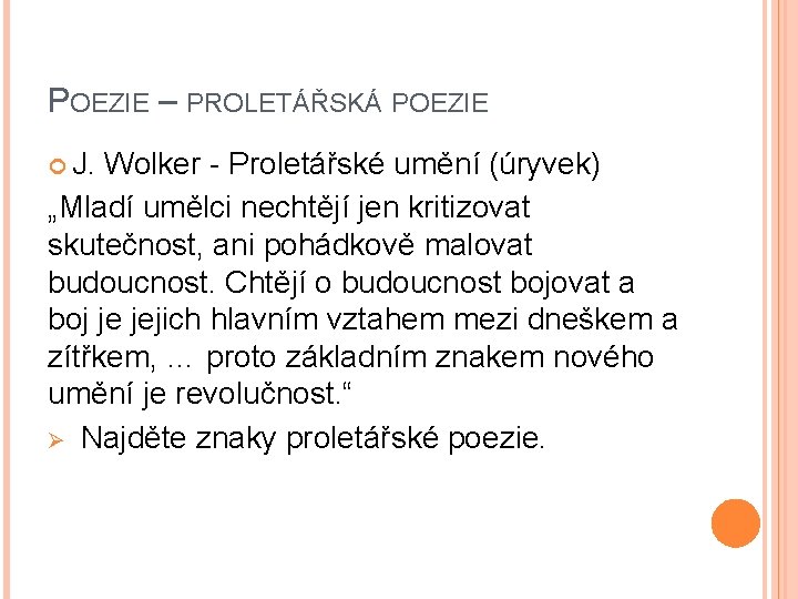 POEZIE – PROLETÁŘSKÁ POEZIE J. Wolker - Proletářské umění (úryvek) „Mladí umělci nechtějí jen