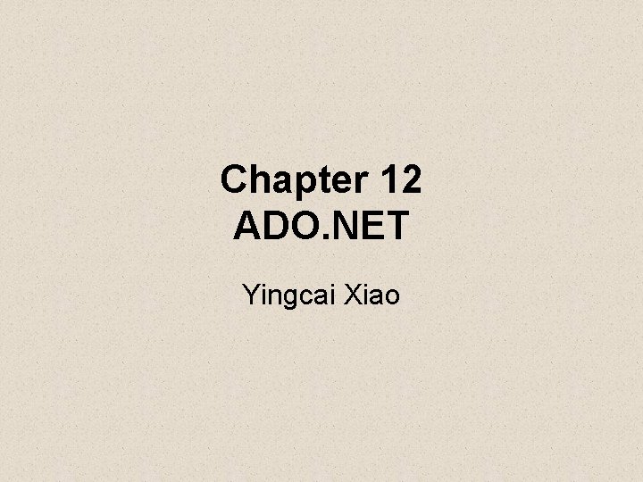 Chapter 12 ADO. NET Yingcai Xiao 