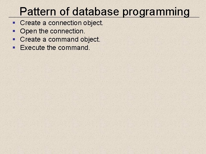 Pattern of database programming § § Create a connection object. Open the connection. Create