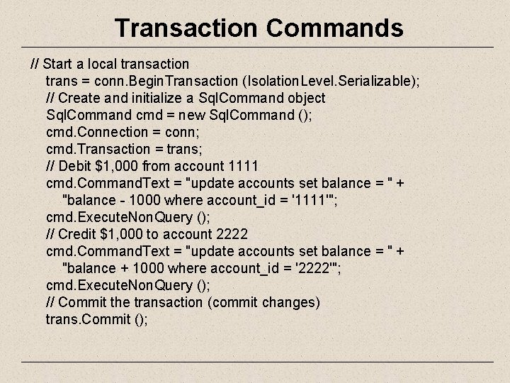 Transaction Commands // Start a local transaction trans = conn. Begin. Transaction (Isolation. Level.