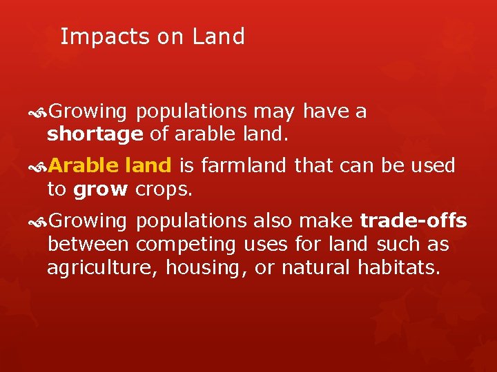 Impacts on Land Growing populations may have a shortage of arable land. Arable land