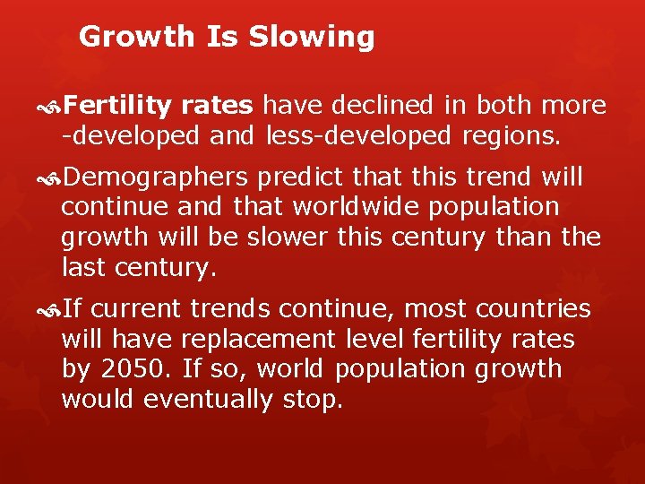 Growth Is Slowing Fertility rates have declined in both more -developed and less-developed regions.