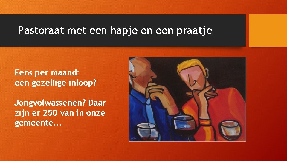 Pastoraat met een hapje en een praatje Eens per maand: een gezellige inloop? Jongvolwassenen?