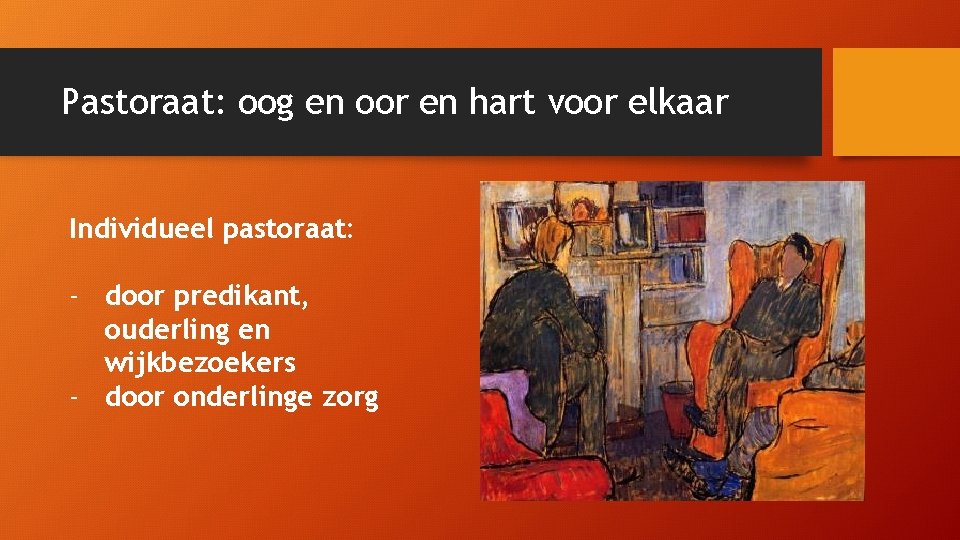 Pastoraat: oog en oor en hart voor elkaar Individueel pastoraat: - door predikant, ouderling