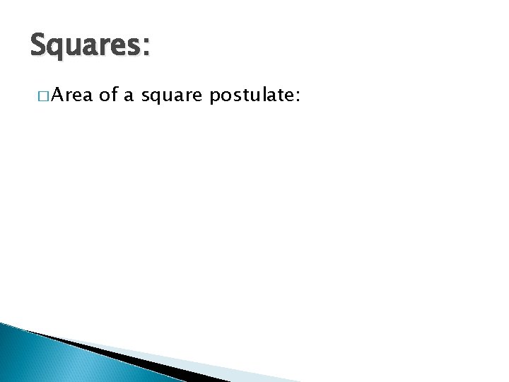 Squares: � Area of a square postulate: 