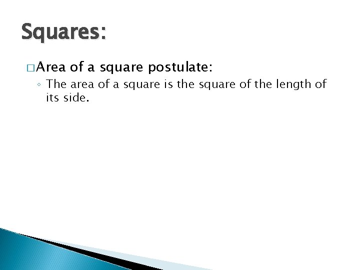 Squares: � Area of a square postulate: ◦ The area of a square is