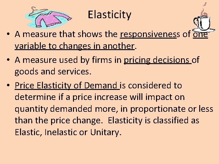 Elasticity • A measure that shows the responsiveness of one variable to changes in