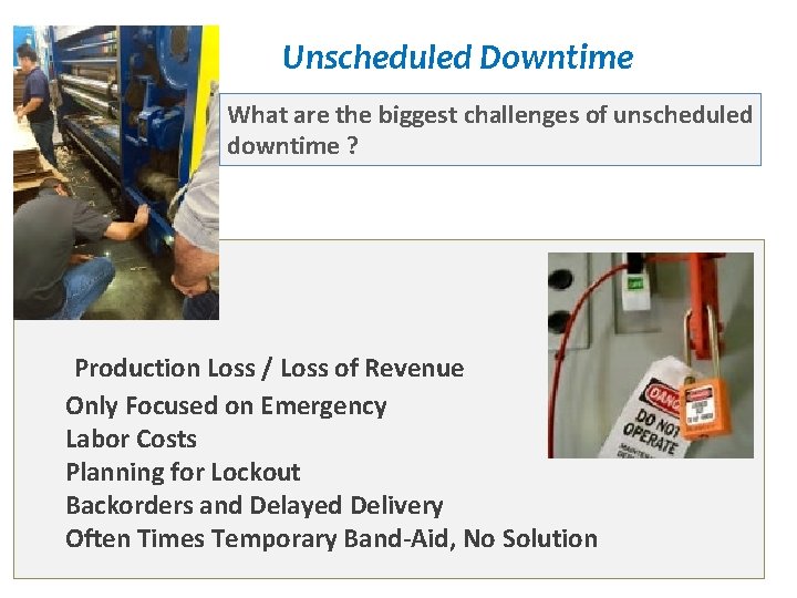 Unscheduled Downtime What are the biggest challenges of unscheduled downtime ? Production Loss /