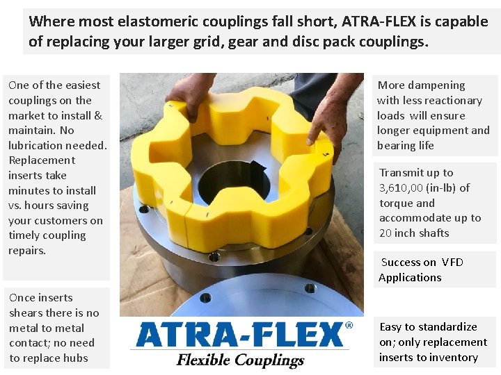 Where most elastomeric couplings fall short, ATRA-FLEX is capable of replacing your larger grid,