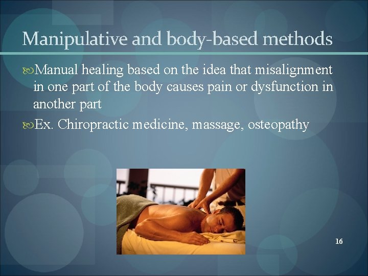Manipulative and body-based methods Manual healing based on the idea that misalignment in one Manipulative and body-based methods Manual healing based on the idea that misalignment in one