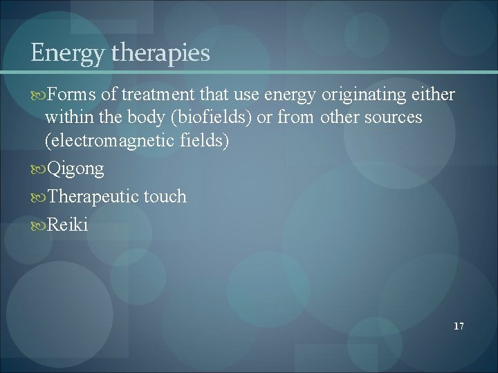Energy therapies Forms of treatment that use energy originating either within the body (biofields) Energy therapies Forms of treatment that use energy originating either within the body (biofields)