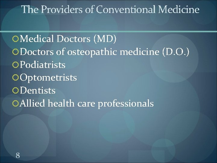The Providers of Conventional Medicine Medical Doctors (MD) Doctors of osteopathic medicine (D. O. The Providers of Conventional Medicine Medical Doctors (MD) Doctors of osteopathic medicine (D. O.