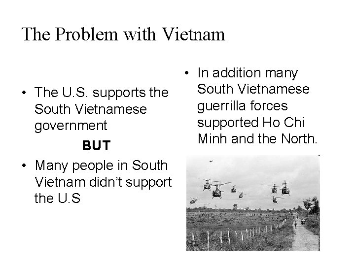 The Problem with Vietnam • The U. S. supports the South Vietnamese government BUT