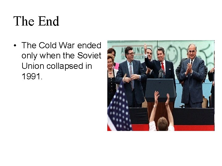 The End • The Cold War ended only when the Soviet Union collapsed in