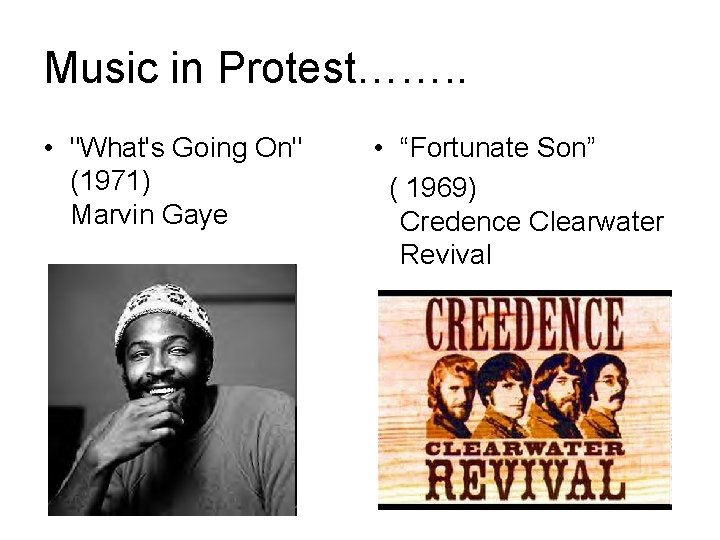Music in Protest……. . • "What's Going On" (1971) Marvin Gaye • “Fortunate Son”