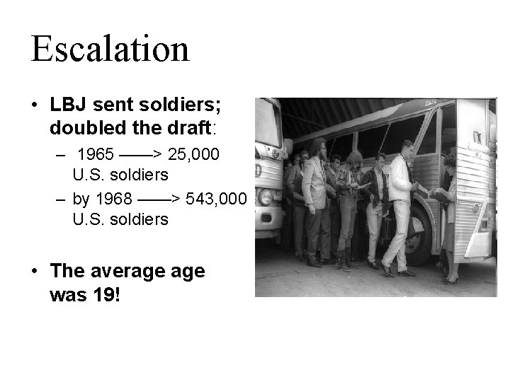 Escalation • LBJ sent soldiers; doubled the draft: – 1965 ——> 25, 000 U.
