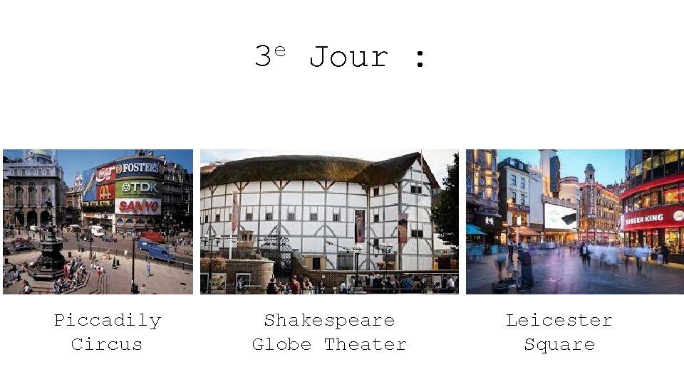 e 3 Piccadily Circus Jour : Shakespeare Globe Theater Leicester Square 