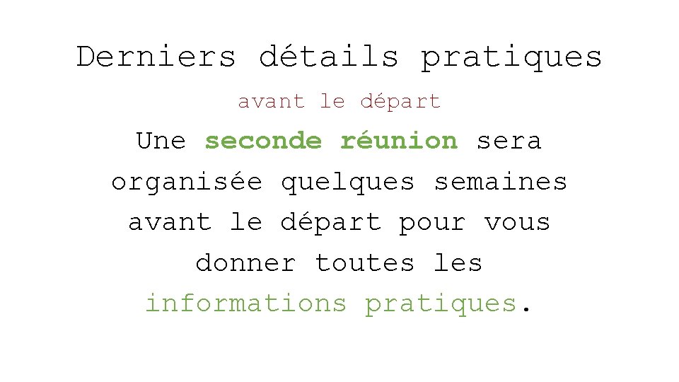 Derniers détails pratiques avant le départ Une seconde réunion sera organisée quelques semaines avant