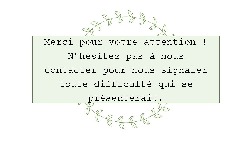 Merci pour votre attention ! N’hésitez pas à nous contacter pour nous signaler toute