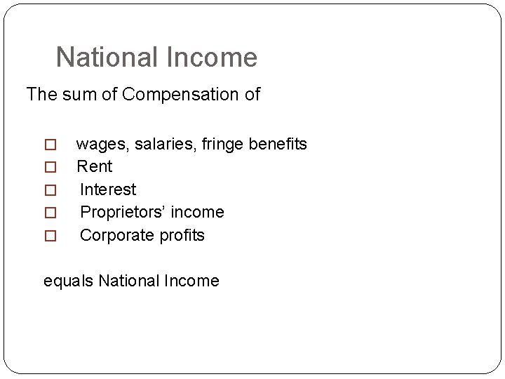 National Income The sum of Compensation of � � � wages, salaries, fringe benefits