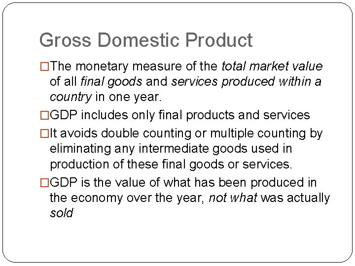 Gross Domestic Product �The monetary measure of the total market value of all final
