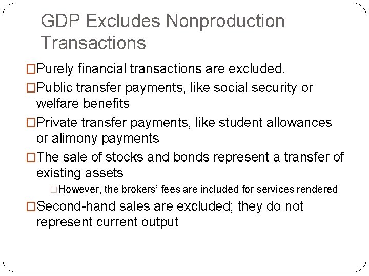 GDP Excludes Nonproduction Transactions �Purely financial transactions are excluded. �Public transfer payments, like social