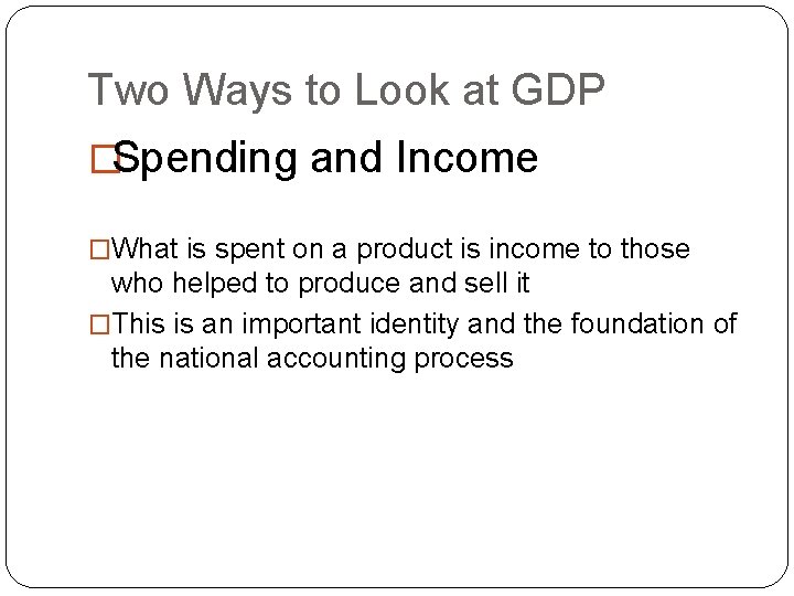Two Ways to Look at GDP �Spending and Income �What is spent on a