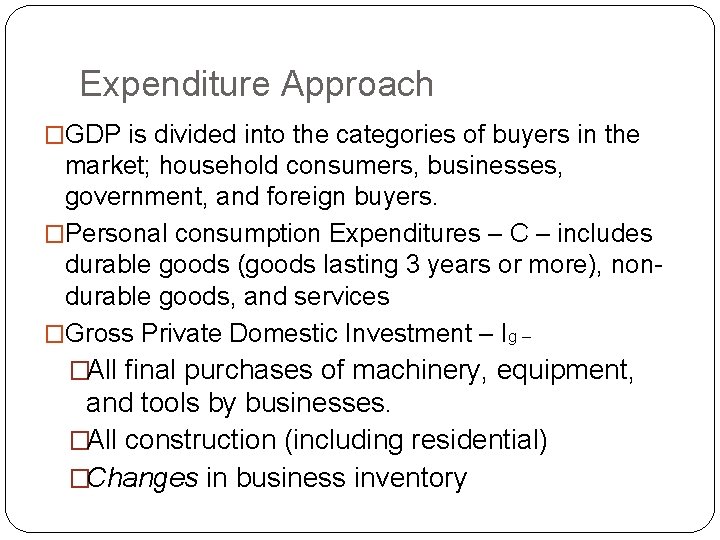 Expenditure Approach �GDP is divided into the categories of buyers in the market; household