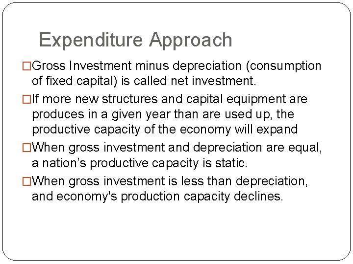 Expenditure Approach �Gross Investment minus depreciation (consumption of fixed capital) is called net investment.