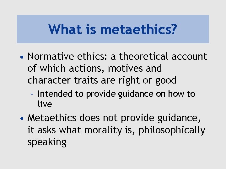 What is metaethics? • Normative ethics: a theoretical account of which actions, motives and