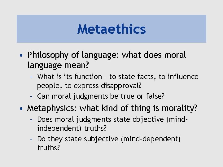 Metaethics • Philosophy of language: what does moral language mean? – What is its