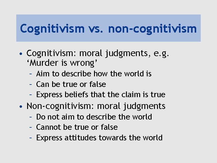 Cognitivism vs. non-cognitivism • Cognitivism: moral judgments, e. g. ‘Murder is wrong’ – Aim