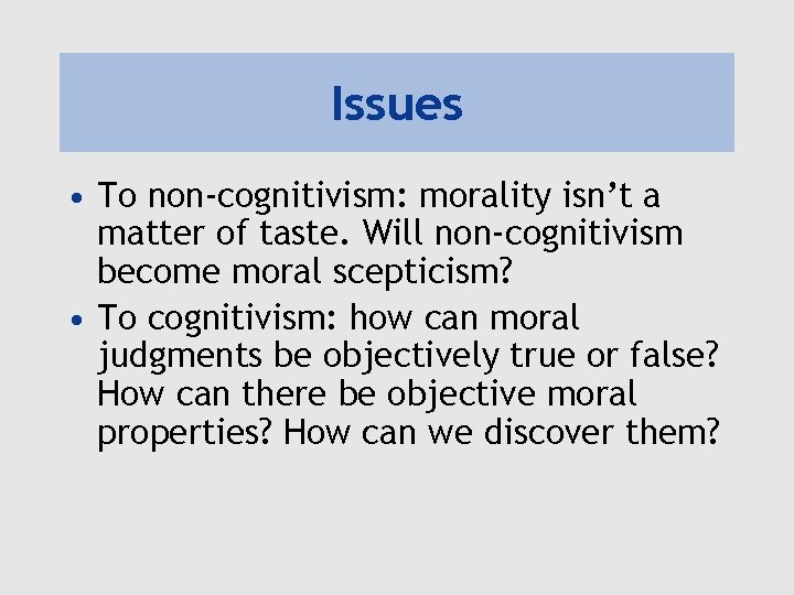Issues • To non-cognitivism: morality isn’t a matter of taste. Will non-cognitivism become moral