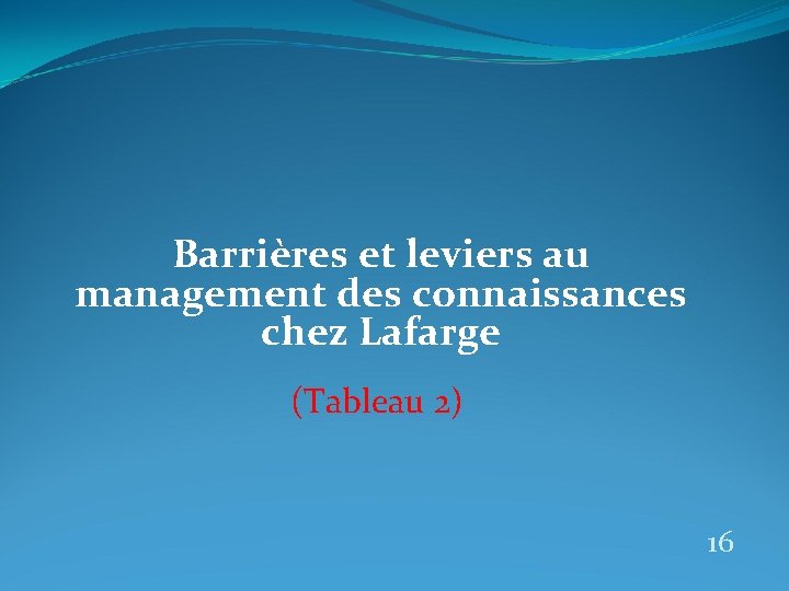 Barrières et leviers au management des connaissances chez Lafarge (Tableau 2) 16 