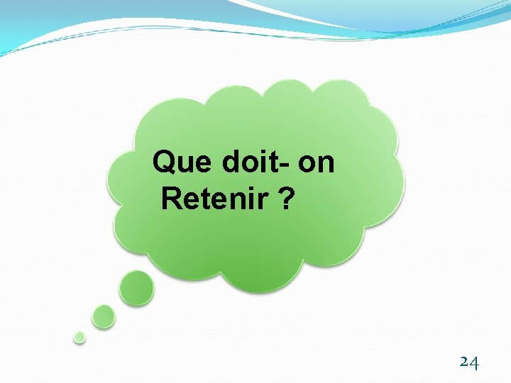 Que doit- on Retenir ? 24 