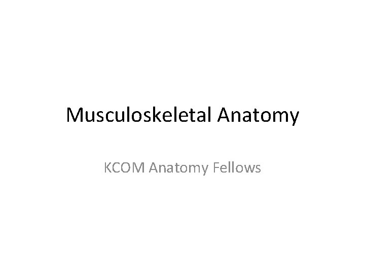 Musculoskeletal Anatomy KCOM Anatomy Fellows 