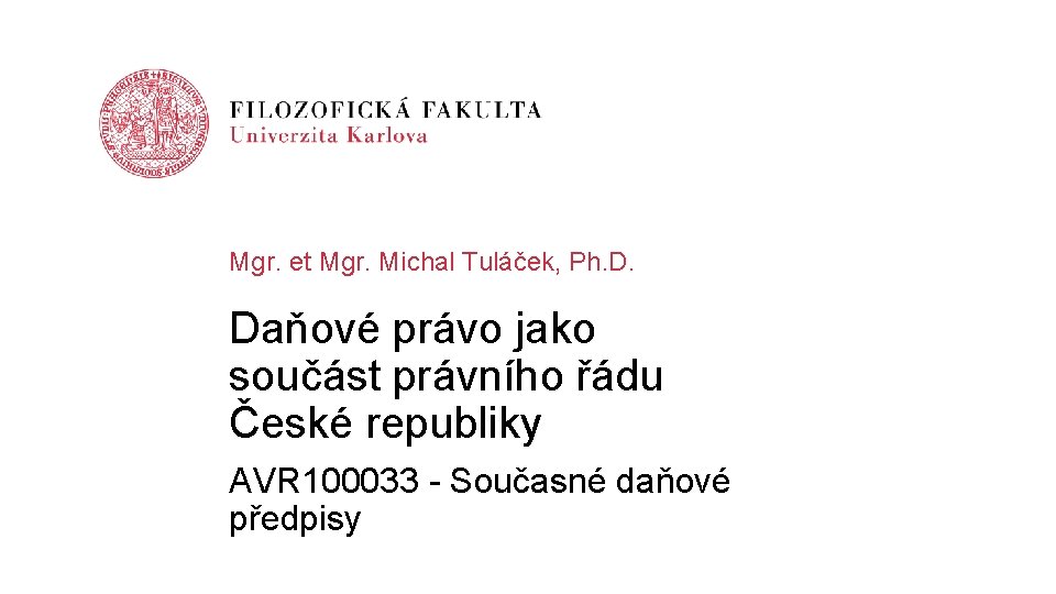 Mgr. et Mgr. Michal Tuláček, Ph. D. Daňové právo jako součást právního řádu České