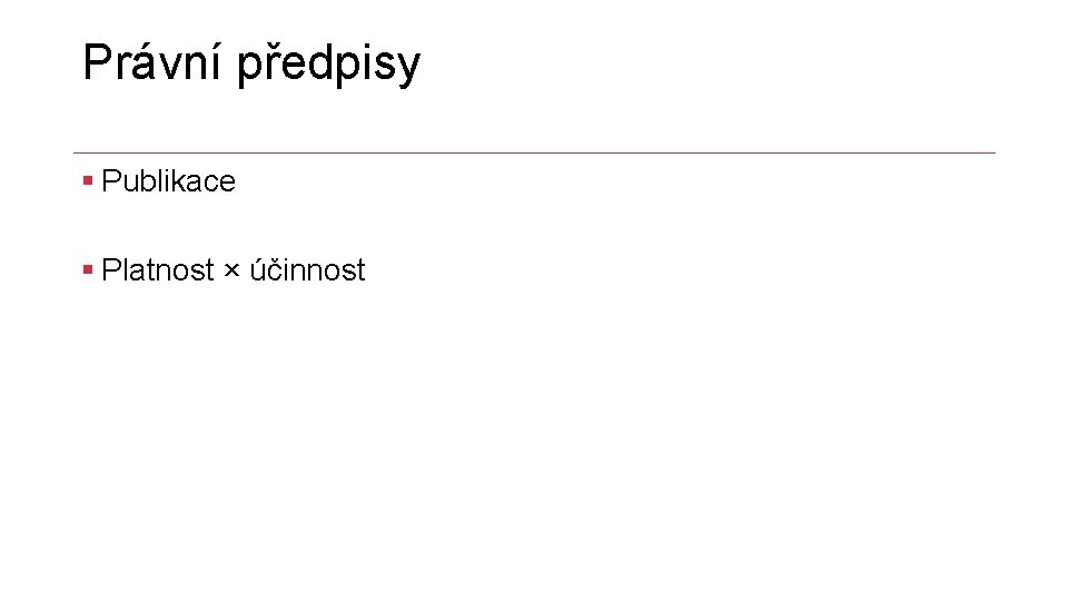 Právní předpisy § Publikace § Platnost × účinnost 