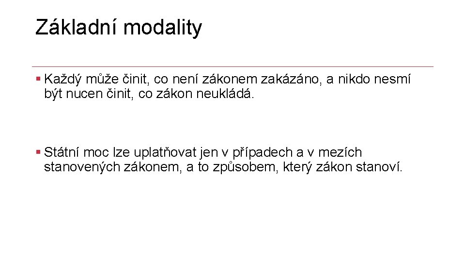 Základní modality § Každý může činit, co není zákonem zakázáno, a nikdo nesmí být