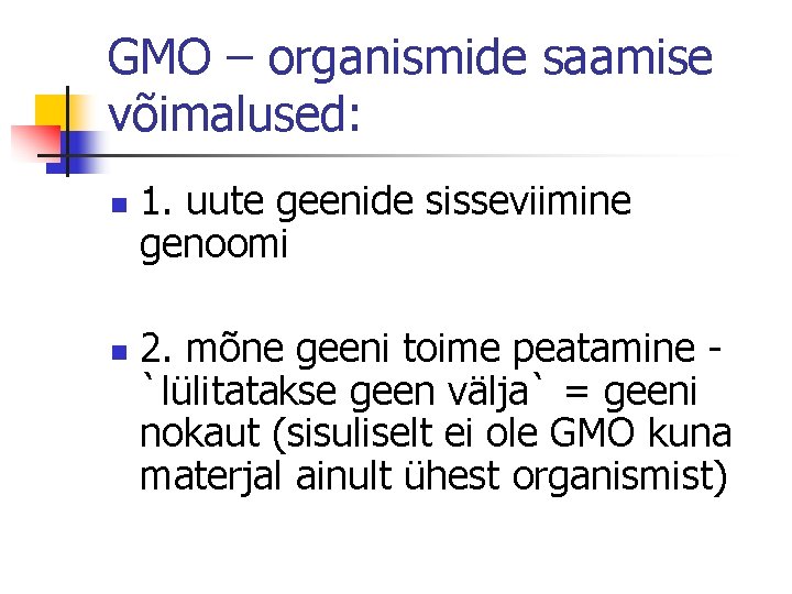 GMO – organismide saamise võimalused: n n 1. uute geenide sisseviimine genoomi 2. mõne